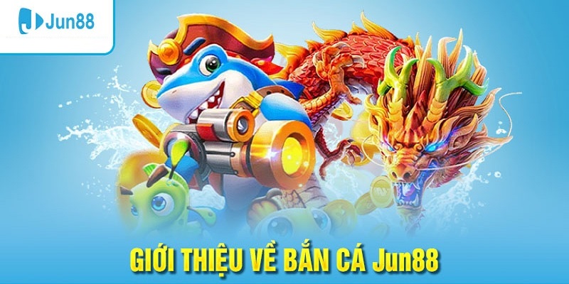 Tổng hợp 1 số tựa game bắn cá Jun88 hấp dẫn nhất