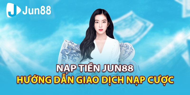 Hướng dẫn chi tiết các bước nạp tiền Jun88 qua tài khoản ngân hàng