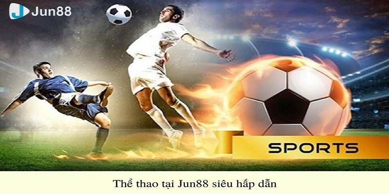 Thể thao tại Jun88 siêu hấp dẫn