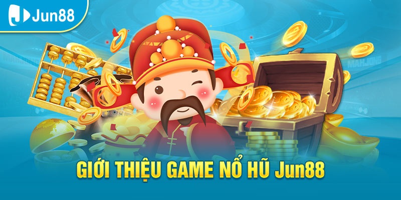 Top những tựa game Nổ hũ Jun88 phổ biến nhất